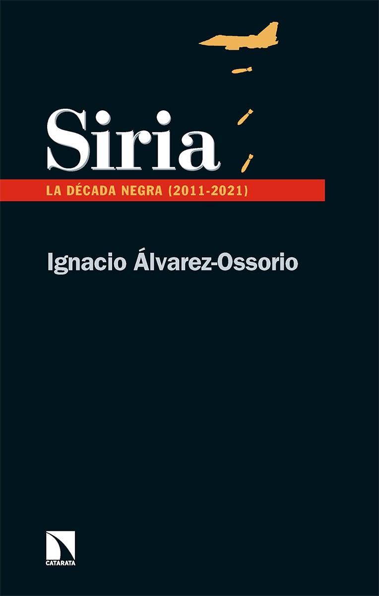 SIRIA. LA DÉCADA NEGRA (2011-2021) | 9788413524108 | ÁLVAREZ-OSSORIO, IGNACIO