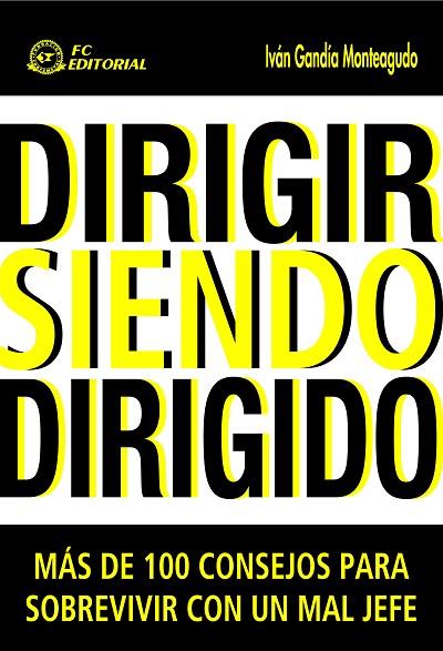 DIRIGIR SIENDO DIRIGIDO. MAS DE 100 CONSEJOS PARA SOBREVIVIR CON UN MAL JEFE | 9788496743854 | GANDIA MONTEAGUDO,IVAN