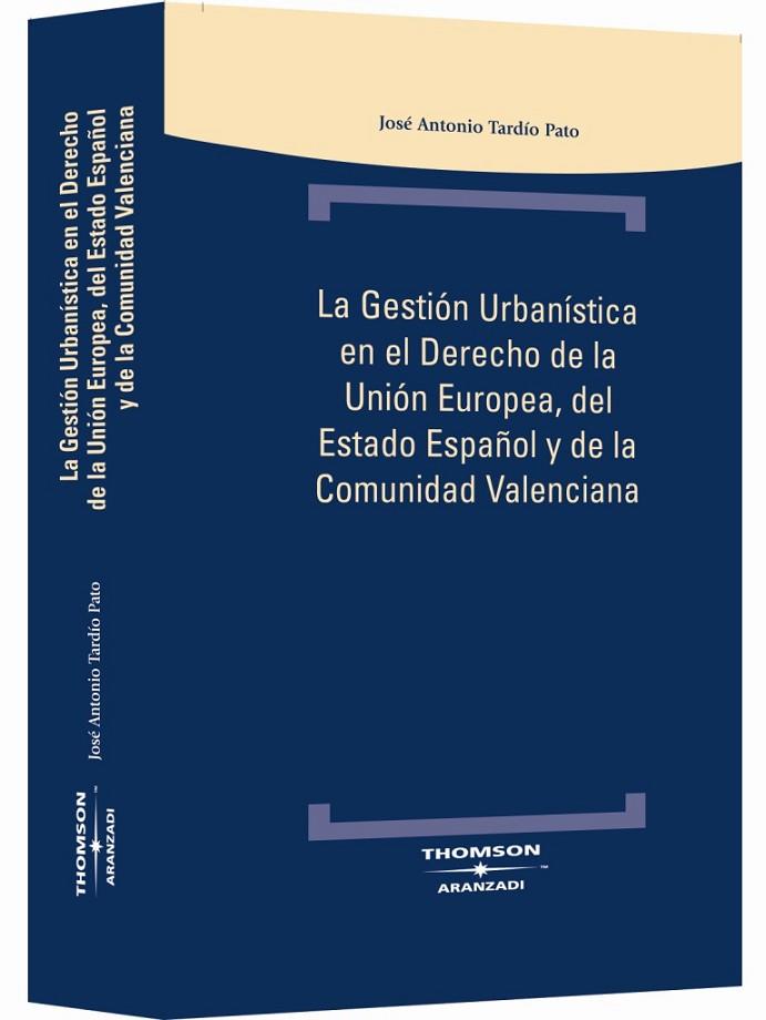 GESTION URBANISTICA EN EL DERECHO DE LA UNION EUROPEA, DEL ESTADO ESPAÑOL Y DE LA COMUNIDAD VALENCIANA | 9788483555811 | TARDIO PATO,JOSE ANTONIO