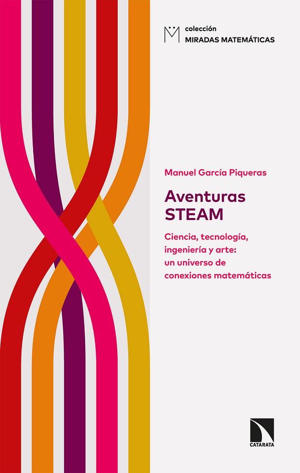 AVENTURAS STEAM CIENCIA, TECNOLOGÍA, INGENIERÍA Y ARTE: UN UNIVERSO DE CONEXIONES MATEMÁTICAS | 9788413521534 | GARCÍA PIQUERAS, MANUEL