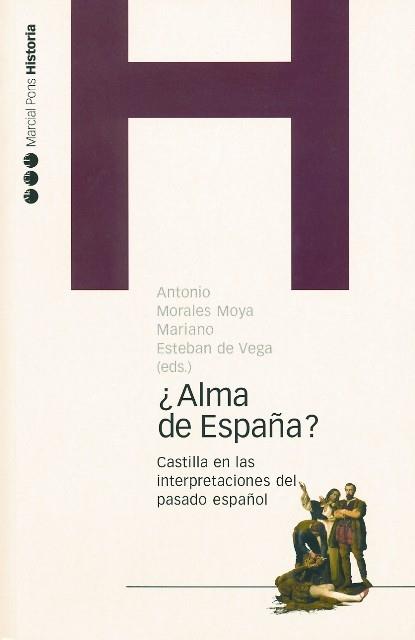 ALMA DE ESPAÑA,CASTILLA EN LAS INTERPRETACIONES DEL PASADO ESPAÑOL | 9788496467118 | MORALES MOYA,ANTONIO ESTEBAN DE VEGA,MARIANO