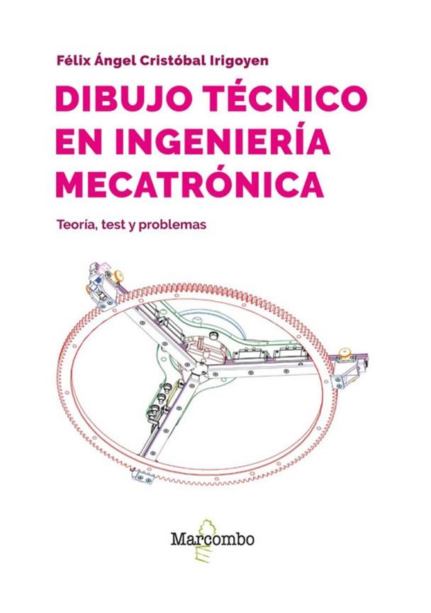 DIBUJO TÉCNICO EN INGENIERÍA MECATRÓNICA. TEORÍA, TEST Y PROBLEMAS | 9788426737717 | CRISTÓBAL IRIGOYEN, FÉLIX ÁNGEL