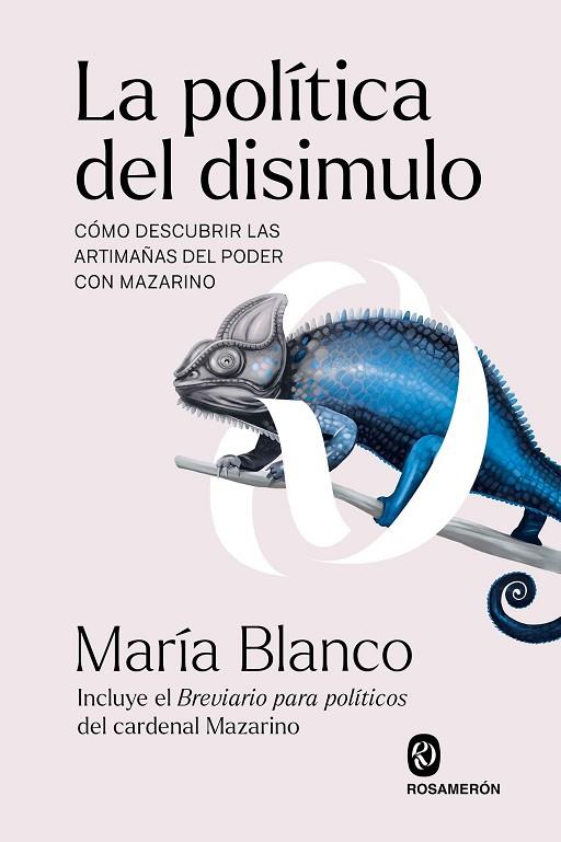 LA POLÍTICA DEL DISIMULO. CÓMO DESCUBRIR LAS ARTIMAÑAS DEL PODER CON MAZARINO (INCLUYE EL BREVIARIO PARA POLITICOS DE MAZARINO) | 9788412818246 | BLANCO, MARÍA / MAZARINO, GIULIO