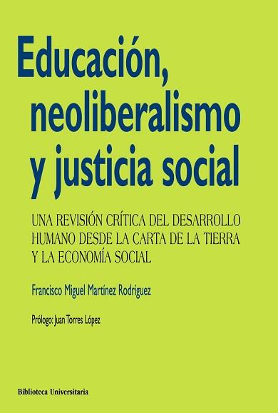 EDUCACION, NEOLIBERALISMO Y JUSTICIA SOCIAL. UNA REVISION CRITICA DEL DESARROLLO HUMANO DESDE LA CARTA DE LA TIERRA Y LA ECONOMIA SOCIAL | 9788436828894 | MARTINEZ RODRIGUEZ,FRANCISCO MIGUEL