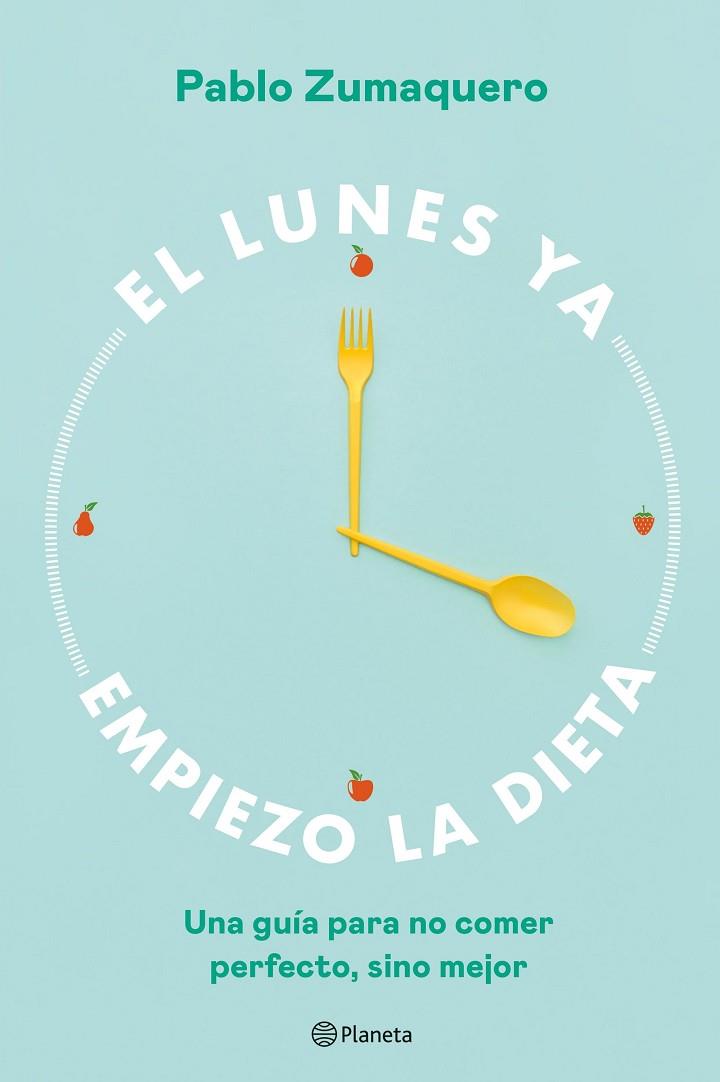 EL LUNES YA EMPIEZO LA DIETA. UNA GUÍA PARA NO COMER PERFECTO, SINO MEJOR | 9788408263036 | ZUMAQUERO, PABLO