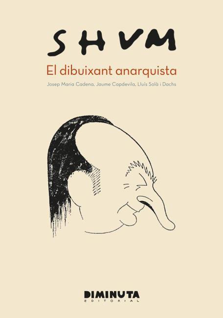 SHUM, EL DIBUIXANT ANARQUISTA | 9788494637612 | CADENA,JOSEP M. / CAPDEVILA,JAUME / LLUIS SOLA I DACHS