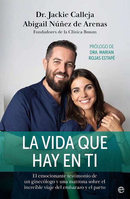 LA VIDA QUE HAY EN TI. EL EMOCIONANTE TESTIMONIO DE UN GINECÓLOGO Y UNA MATRONA SOBRE EL INCREÍBLE VIAJE DEL EMBARAZO Y EL PARTO | 9788413844718 | CALLEJA, JACKIE/NÚÑEZ DE ARENAS, ABIGAIL