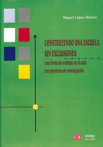 CONSTRUYENDO UNA ESCUELA SIN EXCLUSIONES.UNA FORMA DE TRABAJAR EN EL AULA CON PROYECTOS DE INVESTIGACION | 9788497001571 | LOPEZ MELERO,MIGUEL