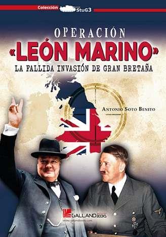 OPERACION LEON MARINO. LA FALLIDA INVASION DE GRAN BRETAÑA | 9788419469434 | SOTO BENITO,ANTONIO