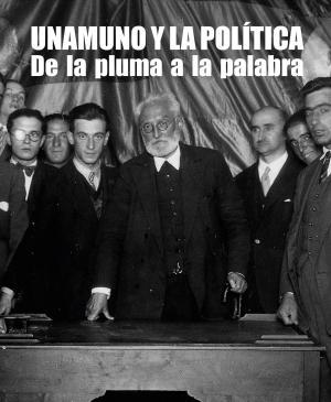 UNAMUNO Y LA POLÍTICA. DE LA PLUMA A LA PALABRA | 9788413116860