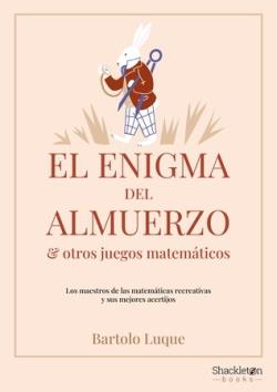 EL ENIGMA DEL ALMUERZO Y OTROS JUEGOS MATEMÁTICOS. LOS MAESTROS DE LAS MATEMÁTICAS RECREATIVAS Y SUS MEJORES ACERTIJOS | 9788413613222 | LUQUE, BARTOLO