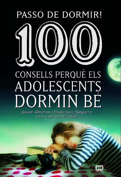 100 CONSELLS PERQUE ELS ADOLESCENTS DORMIN BE. PASSO DE DORMIR | 9788490342077 | ALBARES,JAVIER SEGARRA,FRANCISCO (CLINICA DR,ESTIVILL)