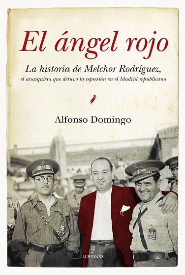 ANGEL ROJO. LA HISTORIA DE MELCHOR RODRIGUEZ, EL ANARQUISTA QUE DETUVO LA REPRESION EN EL MADRID REPUBLICANO | 9788492573639 | DOMINGO,ALFONSO