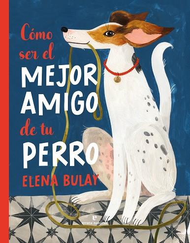 CÓMO SER EL MEJOR AMIGO DE TU PERRO | 9788419158505 | BULAY, ELENA