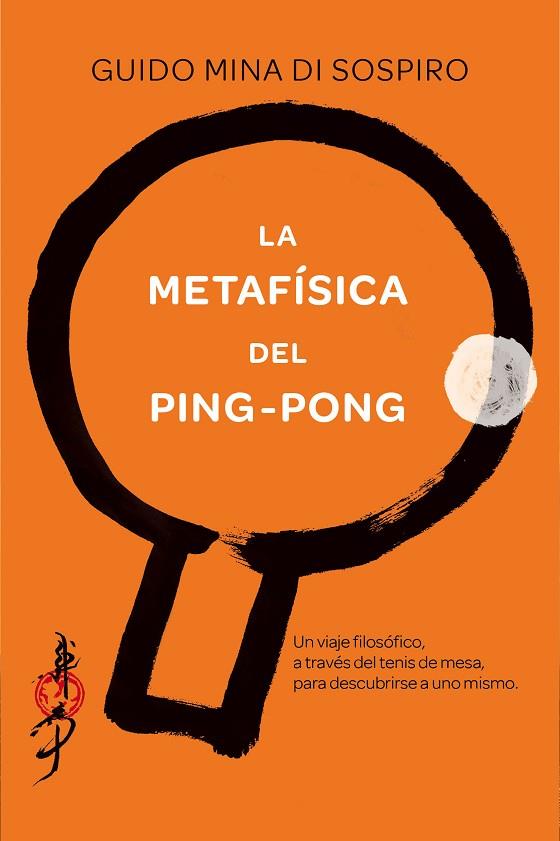 METAFISICA DEL PING-PONG. UN VIAJE FILOSÓFICO, A TRAVÉS DEL TENIS DE MESA, PARA DESCUBRIRSE A UNO MISMO. | 9788416634293 | MINA DI SOSPIRO,GUIDO