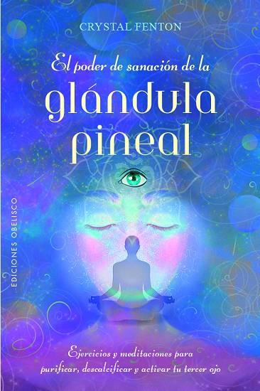 EL PODER DE SANACIÓN DE LA GLÁNDULA PINEAL EJERCICIOS Y MEDITACIONES PARA PURIFICAR, DESCALCIFICAR Y ACTIVAR EL TERCER OJO | 9788491119845 | FENTON, CRYSTAL