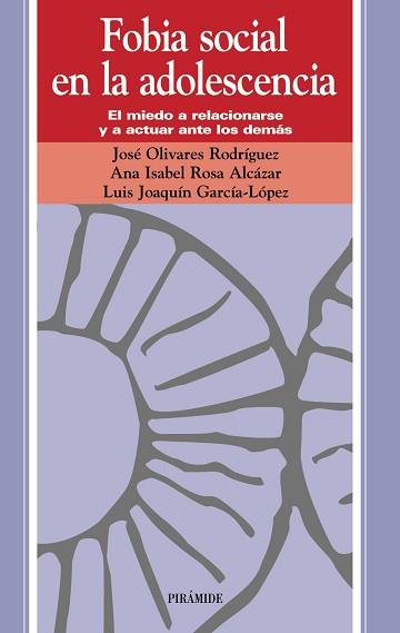 FOBIA SOCIAL EN LA ADOLESCENCIA. EL MIEDO A RELACIONARSE Y A ACTUAR ANTE LOS DEMAS | 9788436818505 | OLIVARES RODRIGUEZ,JOSE ROSA ALCAZAR,ANA ISABEL GARCIA-LOPEZ,LUIS JOAQUIN