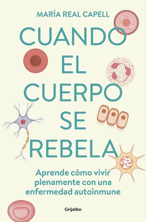 CUANDO EL CUERPO SE REBELA. APRENDE CÓMO VIVIR PLENAMENTE CON UNA ENFERMEDAD AUTOINMUNE | 9788425363764 | REAL CAPELL, MARÍA