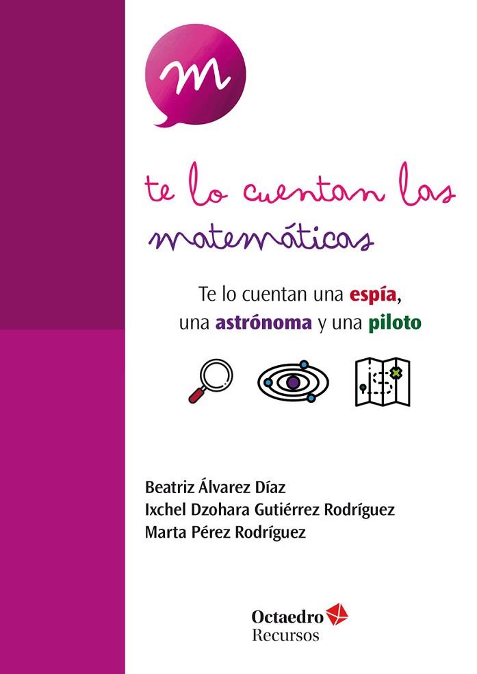 TE LO CUENTAN LAS MATEMÁTICAS. TE LO CUENTAN UNA ESPÍA, UNA ASTRONAUTA Y UNA PILOTO | 9788419506238 | ÁLVAREZ DÍAZ, BEATRIZ/GUTIÉRREZ RODRÍGUEZ, IXCHEL DZOHARA/PÉREZ RODRÍGUEZ, MARTA