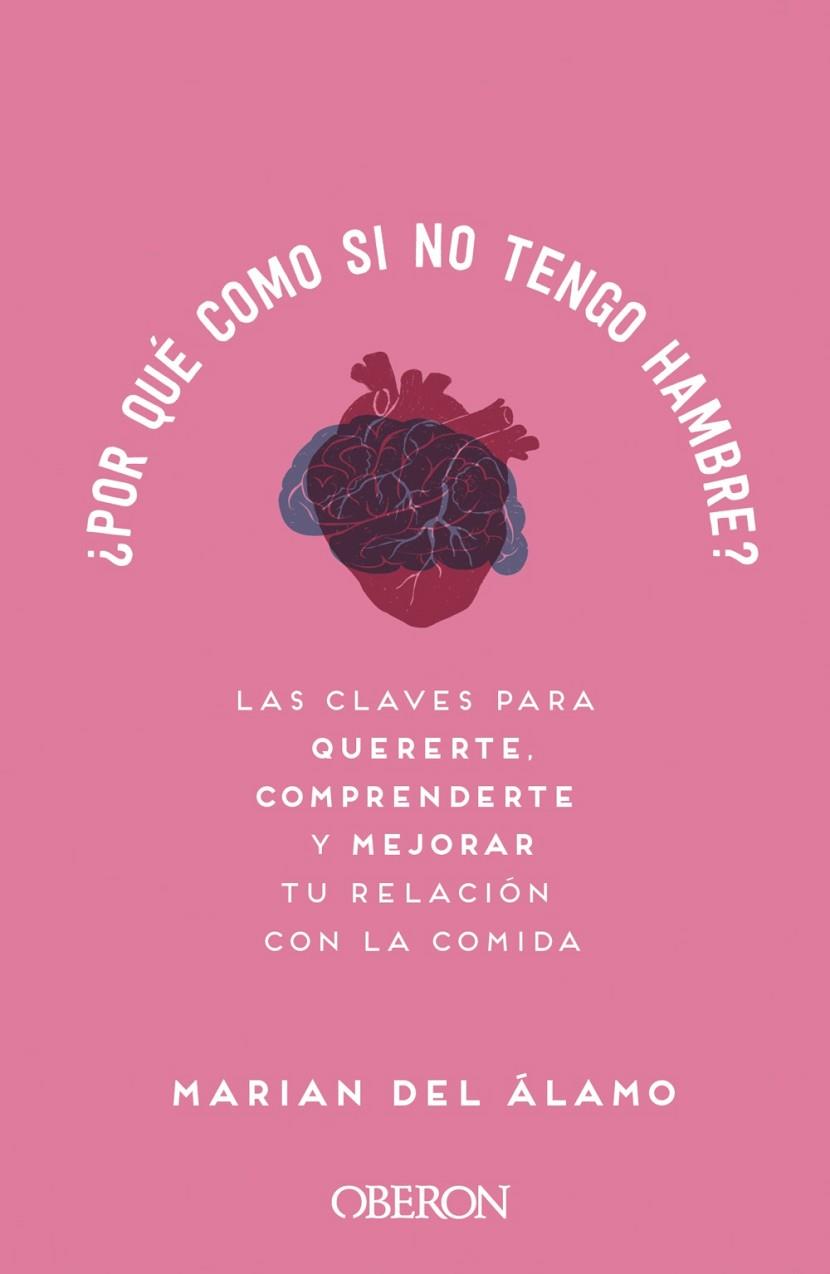 ¿POR QUÉ COMO SI NO TENGO HAMBRE? LAS CLAVES PARA QUERERTE, COMPRENDERTE Y MEJORAR TU RELACIÓN CON LA COMIDA | 9788441543089 | DEL ÁLAMO, MARIAN