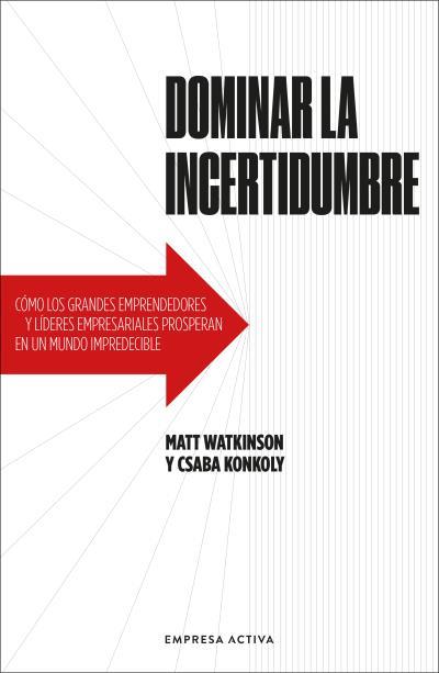 DOMINAR LA INCERTIDUMBRE CÓMO LOS GRANDES EMPRENDEDORES Y LÍDERES EMPRESARIALES PROSPERAN EN UN MUNDO IMPREDECIBLE | 9788416997824 | WATKINSON , MATT / KONKOLY, CSABA