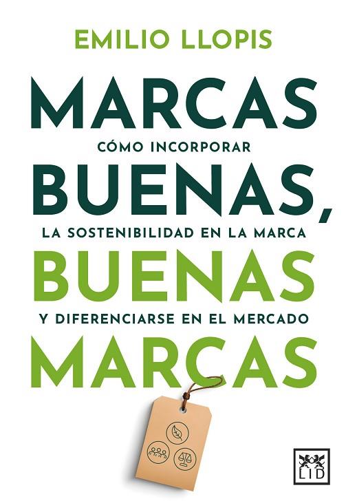 MARCAS BUENAS, BUENAS MARCAS. CÓMO INCORPORAR LA SOSTENIBILIDAD EN LA MARCA Y DIFERENCIARSE EN EL MERCADO | 9788410221260 | EMILIO LLOPIS