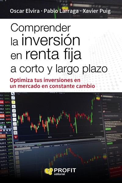 COMPRENDER LA INVERSION EN RENTA FIJA A CORTO Y LARGO PLAZO. OPTIMIZA TUS INVERSIONES EN UN MERCADO EN CONSTANTE CAMBIO | 9788416904471 | OSCAR,ELVIRA/LARRAGA,PABLO/PUIG,XAVIER