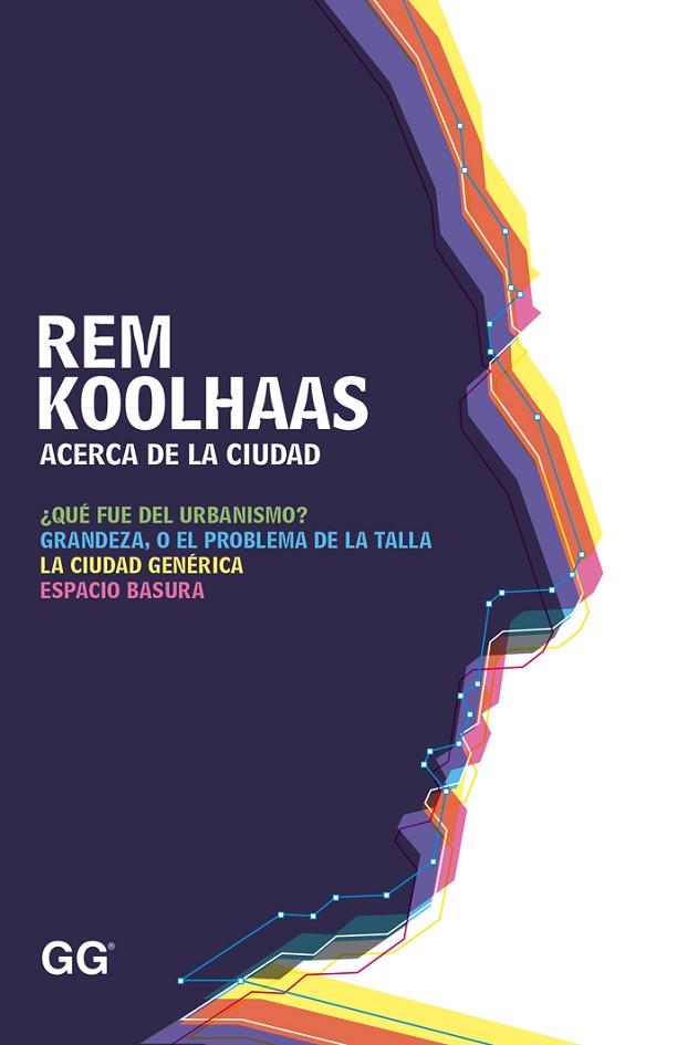 ACERCA DE LA CIUDAD. QUE FUE DEL URBANISMO? GRANDEZA, O EL PROBLEMA DE LA TALLA. LA CIUDAD GENERICA. ESPACIO BASURA | 9788425227530 | KOOLHAAS,REM