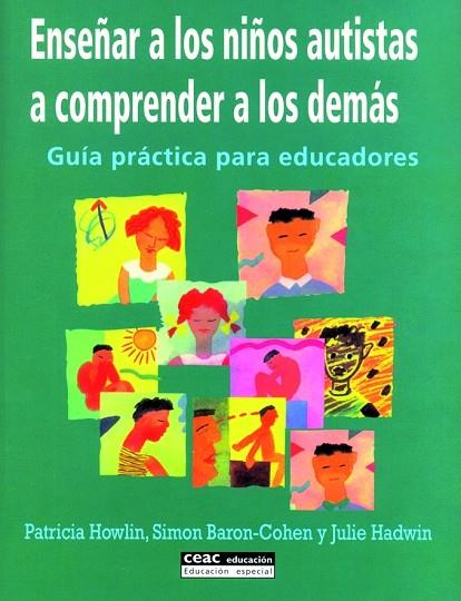 ENSEÑAR A LOS NIÑOS AUTISTAS A COMPRENDER A LOS DEMAS. GUIA PRACTICA PARA EDUCADORES | 9788432915147 | BARON-COHEN,SIMON HOWLIN,PATRICIA HADWIN,JULIE