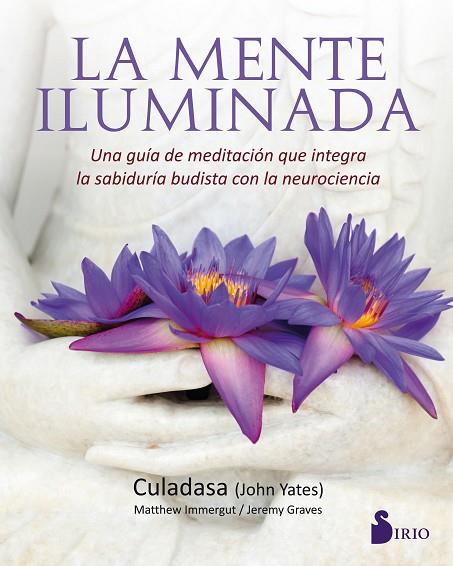 LA MENTE ILUMINADA UNA GUIA DE MEDITACION QUE INTEGRA LA SABIDURIA BUDISTA CON LA NEUROCIENCIA | 9788417030360 | JOHN YATES, CULADASA/IMMERGUT, MATTHEW/GRAVES, JEREMY