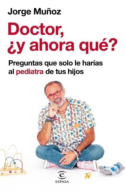 DOCTOR, ¿Y AHORA QUÉ? PREGUNTAS QUE SOLO LE HARÍAS AL PEDIATRA DE TUS HIJOS | 9788467064698 | MUÑOZ, JORGE