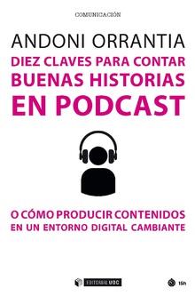 DIEZ CLAVES PARA CONTAR BUENAS HISTORIAS EN PODCAST. O COMO PRODUCIR CONTENIDOS EN UN ENTORNO DIGITAL CAMBIANTE | 9788491805915 | ORRANTIA HERRÁN, ANDONI