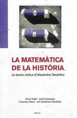 LA MATEMÁTICA DE LA HISTÒRIA. LA TEORIA CÍCLICA D'ALEXANDRE DEULOFEU | 9788495946508 | PUJOL CASADEMONT, ENRIC/ROCA ROSELL, FRANCESC/ JORDI CASASSAS/ JULI GUTIERREZ DEULOFEU 