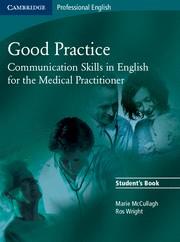 GOOD PRACTICE. COMMUNICATION SKILLS IN ENGLISH FOR THE MEDICAL PRACTITIONER. STUDENT,S BOOK | 9780521755900 | MCCULLAGH,MARIE WRIGHT,ROS