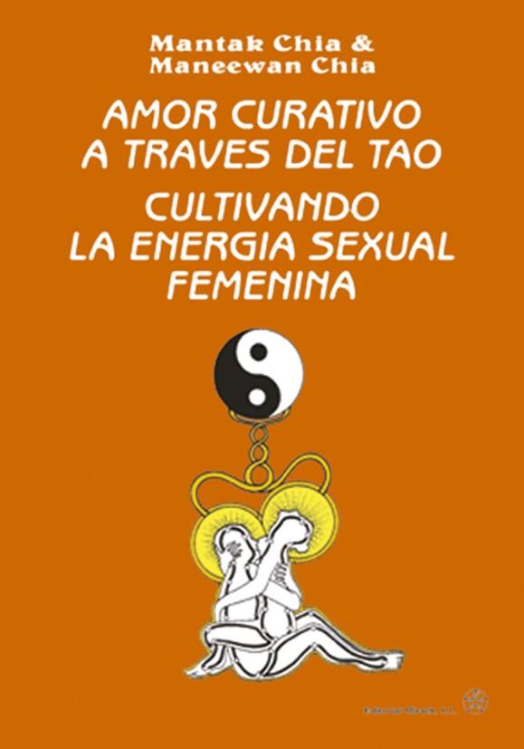 AMOR CURATIVO A TRAVES DEL TAO. CULTIVANDO LA ENERGIA SEXUAL FEMENINA | 9788487476464 | CHIA,MANTAK CHIA,MANEEWAN