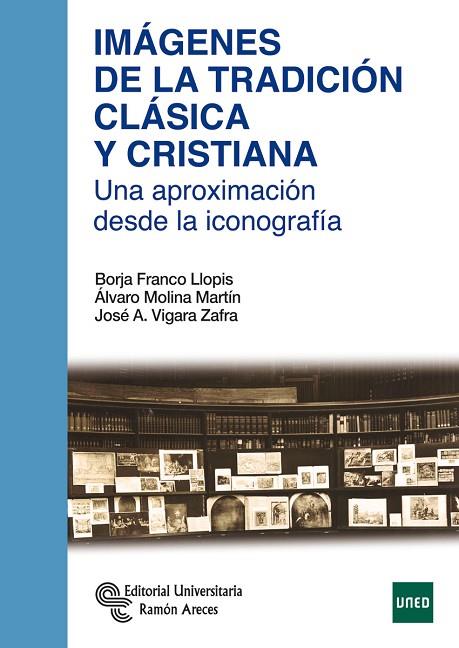 IMÁGENES DE LA TRADICIÓN CLÁSICA Y CRISTIANA. UNA APROXIMACIÓN DESDE LA ICONOGRAFÍA | 9788499612720 | FRANCO LLOPIS, BORJA/MOLINA MARTÍN, ÁLVARO/VIGARA SANCHO, JOSÉ ANTONIO