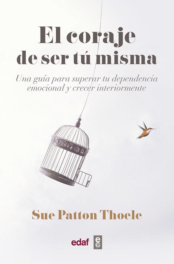 EL CORAJE DE SER TU MISMA. UNA GUIA PARA SUPERAR TU DEPENDENCIA EMOCIONAL Y CRECER INTERIORMENTE | 9788441440074 | PATTON THOELE, SUE