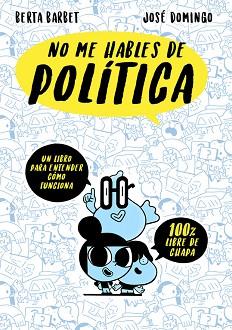 NO ME HABLES DE... POLITICA. UN LIBRO PARA ENTENDER COMO FUNCIONA | 9788490437780 | BERTA BARBET/JOSÉ DOMINGO