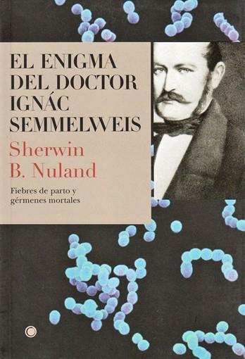 ENIGMA DEL DOCTOR IGNAC SEMMELWEIS,FIEBRES DE PARTO Y GERMENES MORTALES | 9788495348180 | NULAND,SHERWIN B.