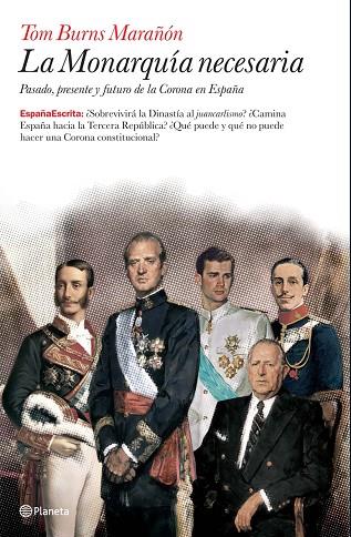 MONARQUIA NECESARIA PASADO PRESENTE Y FUTURO DE LA CORONA ESPAÑOLA | 9788408076698 | BURNS MARAÑON,TOM