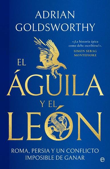 EL ÁGUILA Y EL LEÓN. ROMA, PERSIA Y UN CONFLICTO IMPOSIBLE DE GANAR | 9788413848747 | GOLDSWORTHY, ADRIAN