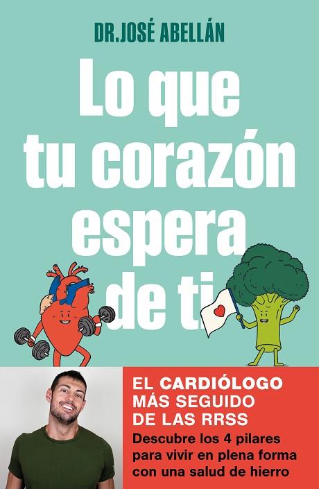 LO QUE TU CORAZÓN ESPERA DE TI. DESCUBRE LOS 4 PILARES PARA VIVIR EN PLENA FORMA CON UNA SALUD DE HIERRO | 9788425363610 | ABELLÁN, DR. JOSÉ