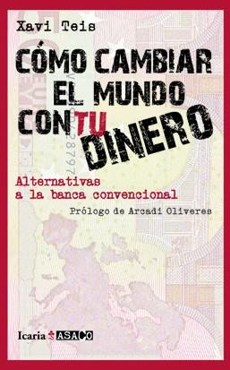 COMO CAMBIAR EL MUNDO CON TU DINERO. ALTERNATIVAS A LA BANCA CONVENCIONAL | 9788498883879 | TEIS,XAVI