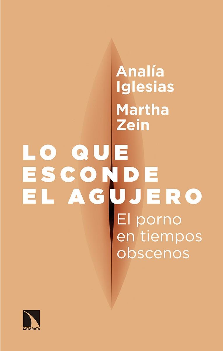 LO QUE ESCONDE EL AGUJERO. EL PORNO EN TIEMPOS OBSCENOS | 9788490974186 | CLAUDIA IGLESIAS, ANALÍA/ZEIN SÁNCHEZ, MARÍA MARTHA