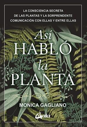 ASÍ HABLÓ LA PLANTA. LA CONSCIENCIA SECRETA DE LAS PLANTAS Y LA SORPRENDENTE COMUNICACIÓN CON ELLAS Y ENTRE ELLAS | 9788484458661 | GAGLIANO, MONICA