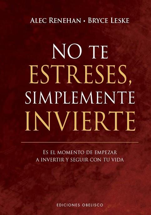 NO TE ESTRESES, SIMPLEMENTE INVIERTE. ES EL MOMENTO DE EMPEZAR A INVERTIR Y SEGUIR CON TU VIDA | 9788411721806 | RENEHAN, ALEC / LESKE, BRYCE