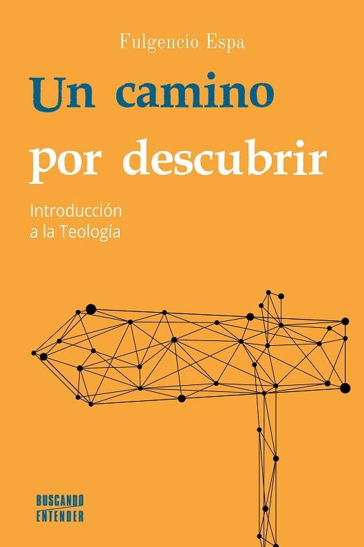 UN CAMINO POR DESCUBRIR.INTRODUCCIÓN A LA TEOLOGÍA | 9788413680484 | ESPA, FULGENCIO