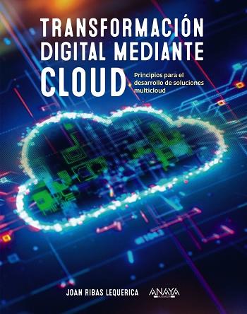 TRANSFORMACIÓN DIGITAL MEDIANTE CLOUD. PRINCIPIOS PARA EL DESARROLLO DE SOLUCIONES MULTICLOUD | 9788441546370 | RIBAS LEQUERICA, JOAN