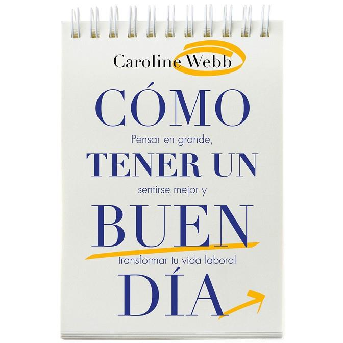 COMO TENER UN BUEN DIA. PENSAR EN GRANDE, SENTIRSE MEJOR Y TRANSFORMAR TU VIDA LABORAL | 9788449332432 | WEBB,CAROLINE