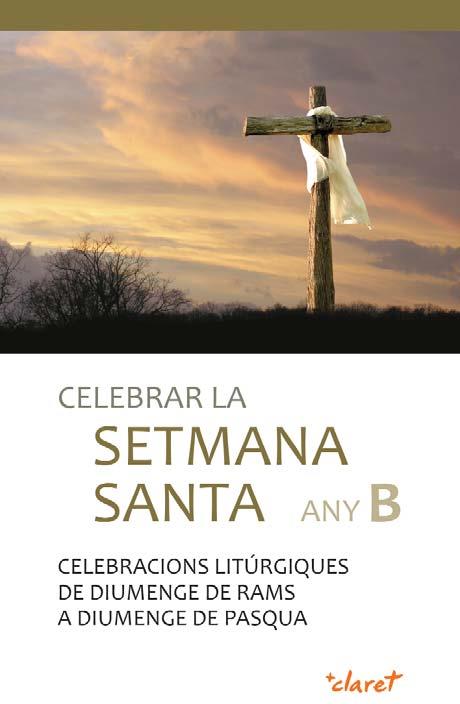 CELEBRAR LA SETMANA SANTA ANY B CELEBRACIONS LITÚRGIQUES DE DIUMENGE DE RAMS A DIUMENGE DE PASQUA | 9788498469165